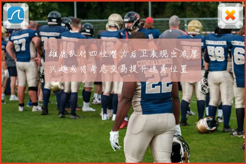雄鹿队对四位潜力后卫表现出浓厚兴趣或将考虑交易提升选秀位置